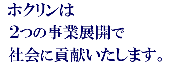 ホクリンは３つの事業展開で社会に貢献いたします。